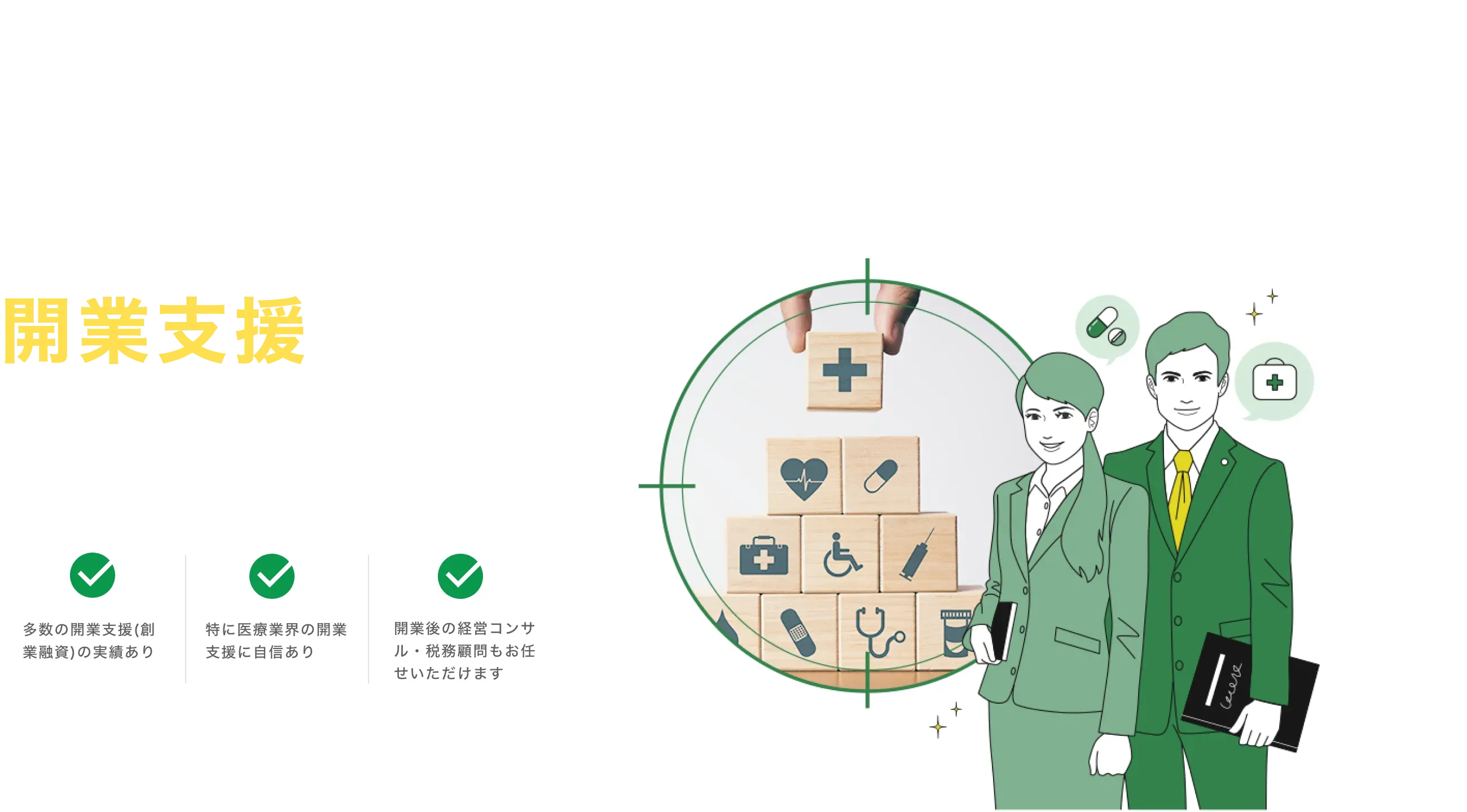 当事務所は、開業支援が得意な税理士事務所です 多数の開業支援(創業融資)の実績あり 特に医療業界の開業支援に自信あり 開業後の経営コンサル・税務顧問もお任せいただけます